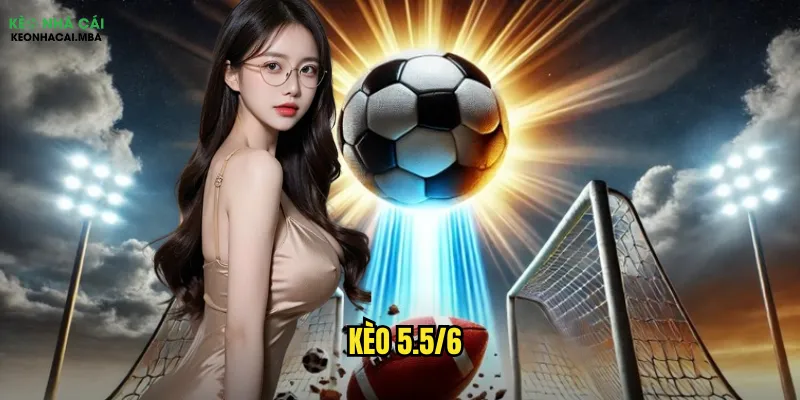 Kèo 5.5/6 Kèo Nhà Cái - Thách Thức Dành Cho Cao Thủ 1 Kèo 5.5/6